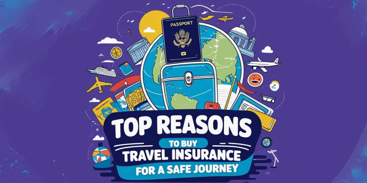 Top Reasons to Buy Travel Insurance for a Safe Journey