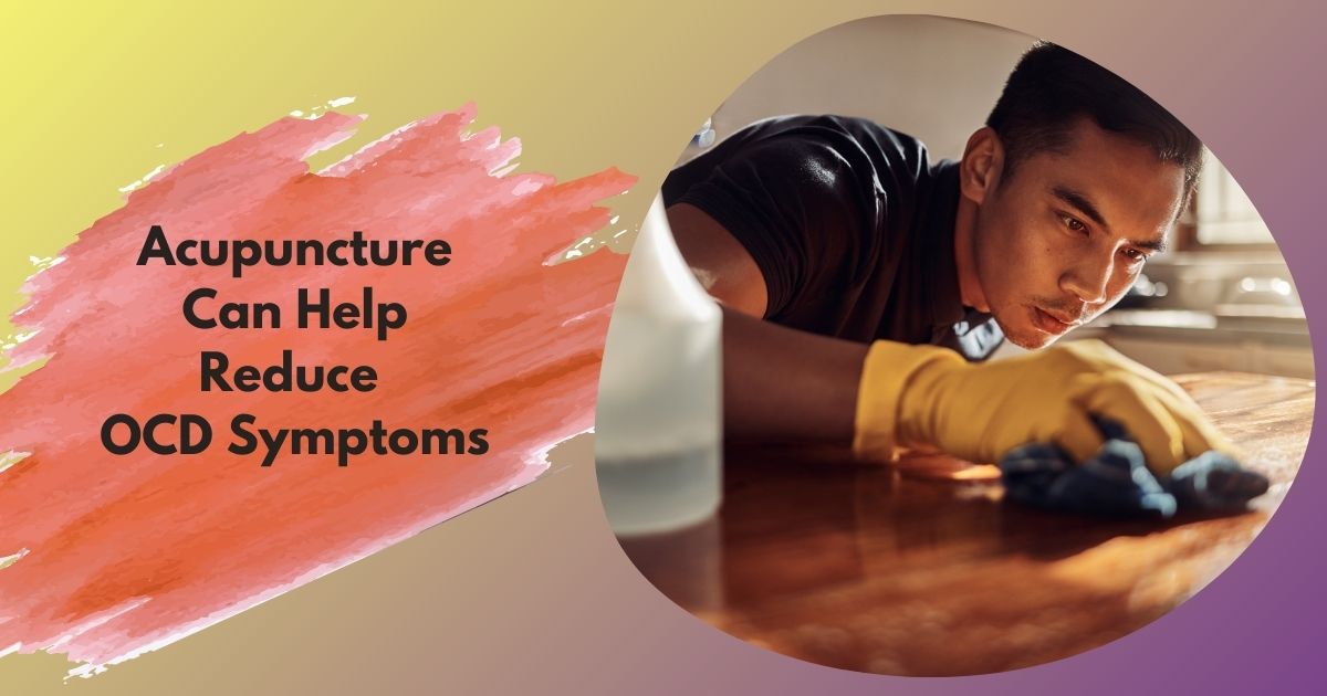 Acupuncture For OCD Symptoms: A Natural Way To Ease OCD