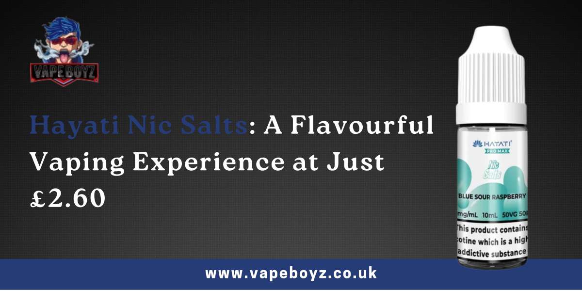 Hayati Nic Salts: A Flavourful Vaping Experience at Just £2.60