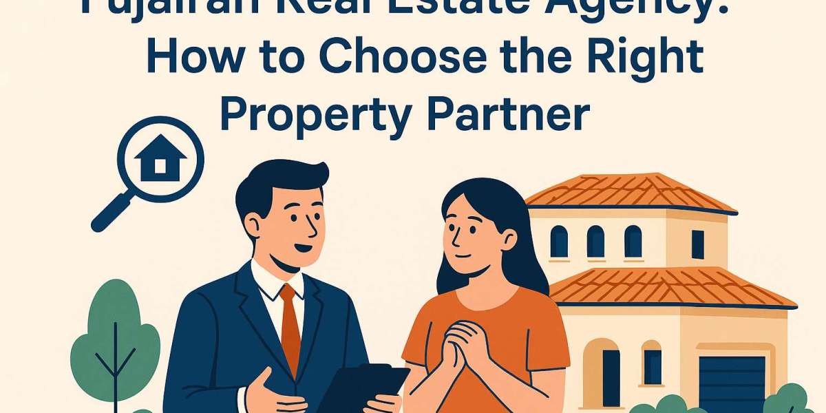 Fujairah Real Estate Agency: How to Choose the Right Property Partner