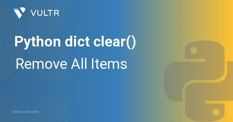 Python dict clear() - Remove All Items | Vultr Docs