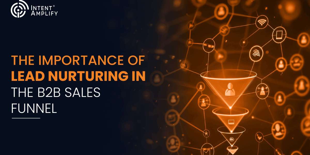 The Importance of Lead Nurturing in the B2B Sales Funnel