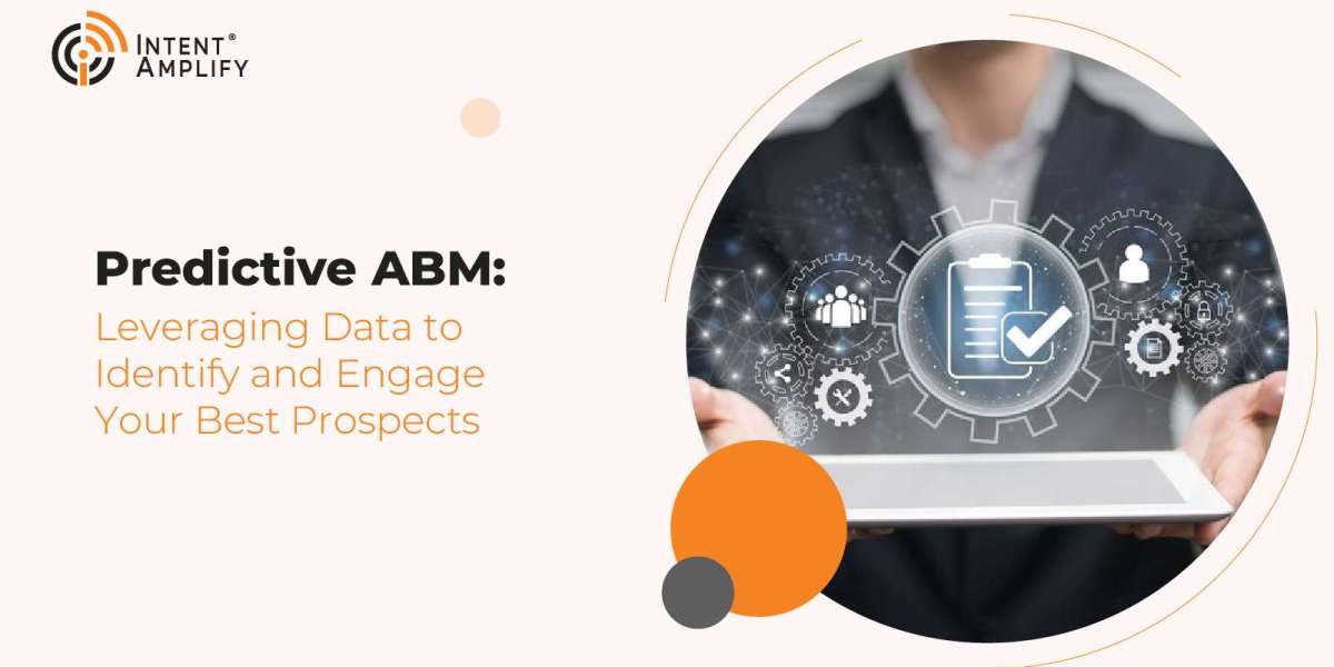 Predictive ABM Leveraging Data To Identify And Engage Your Best Prospects