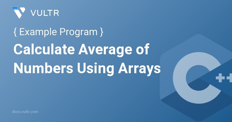 C++ Program to Calculate Average of Numbers Using Arrays | Vultr Docs