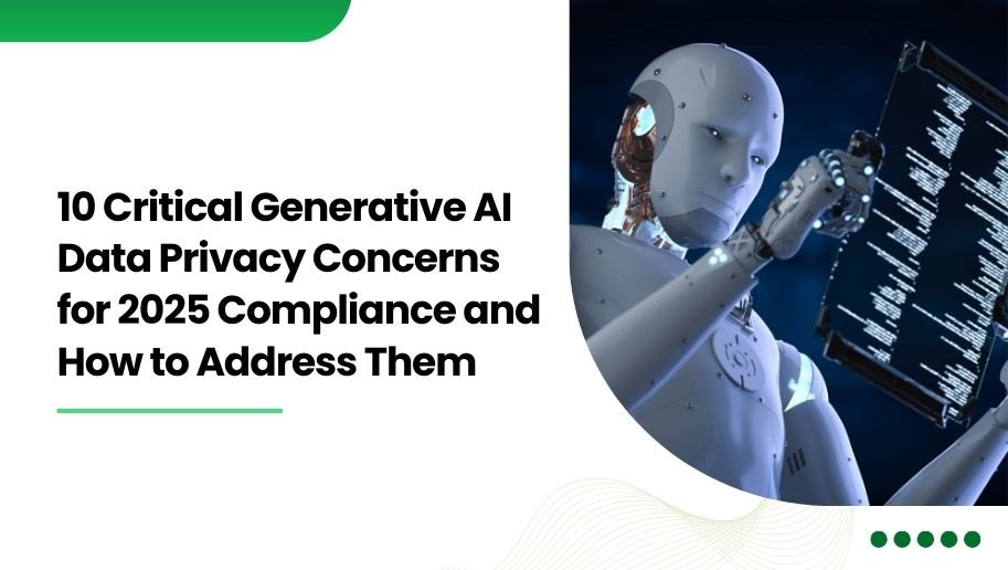 10 Critical Generative AI Data Privacy Concerns for 2025 Compliance and How to Address Them 