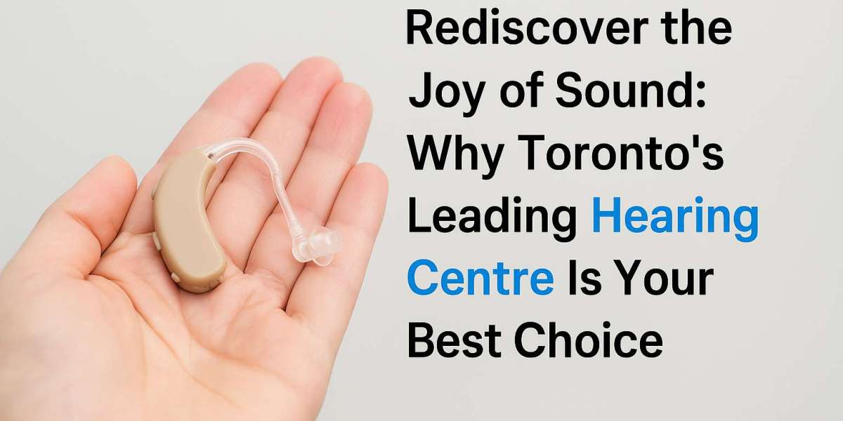 Rediscover the Joy of Sound: Why Toronto’s Leading Hearing Centre Is Your Best Choice