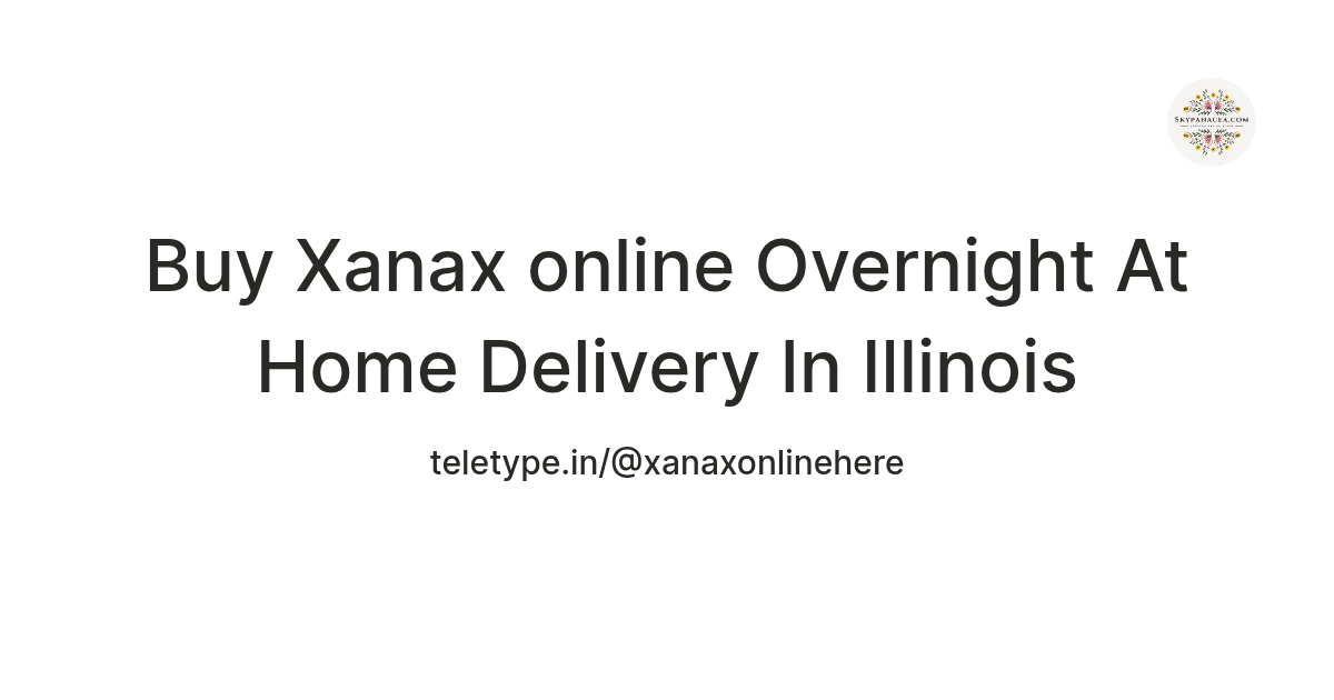 Buy Xanax online Overnight At Home Delivery In Illinois — Teletype