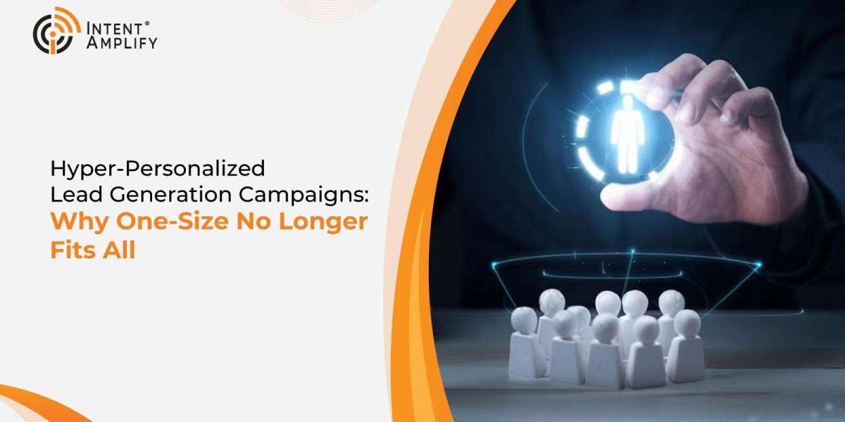 Hyper-Personalized Lead Generation Campaigns Why One-Size No Longer Fits All