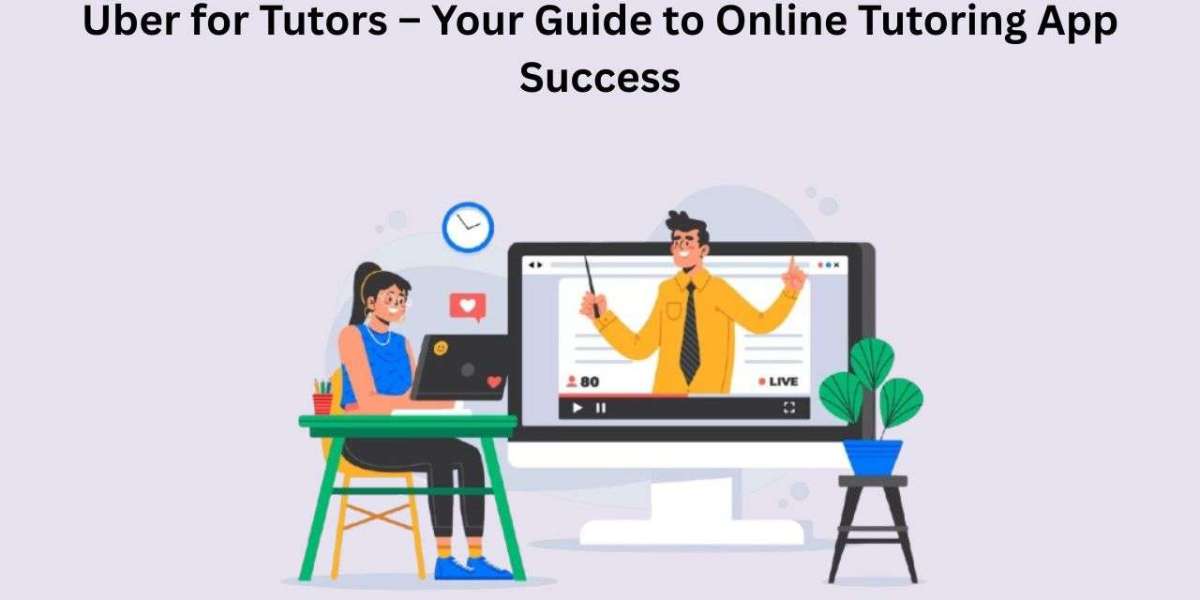 Uber for Tutors – Your Guide to Online Tutoring App Success