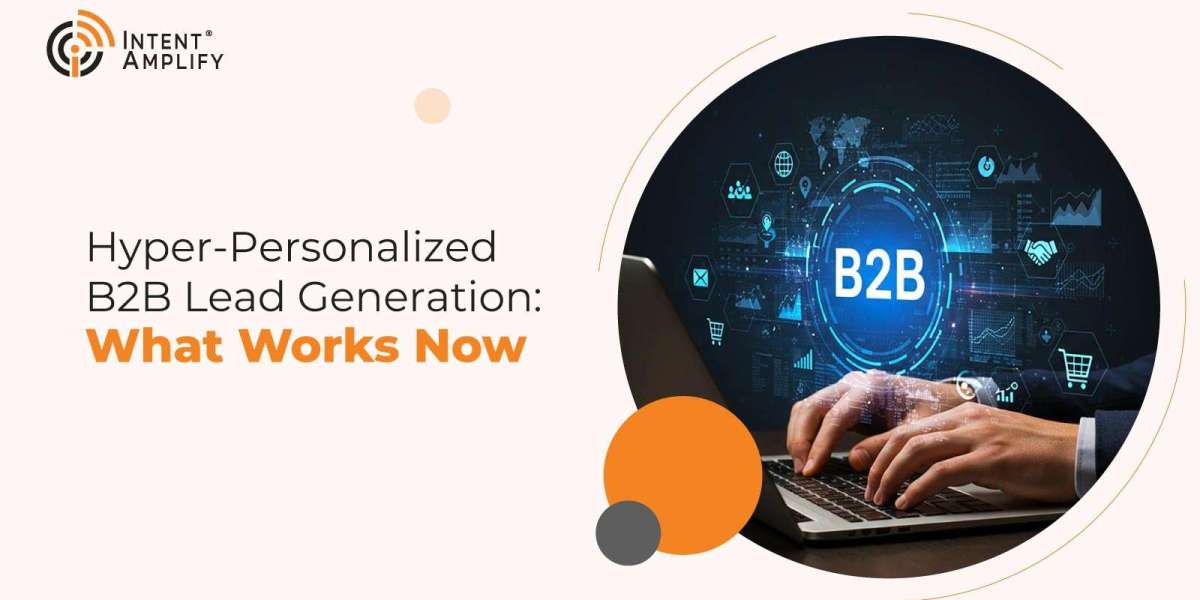 Hyper-Personalized B2B Lead Generation: What Works Now