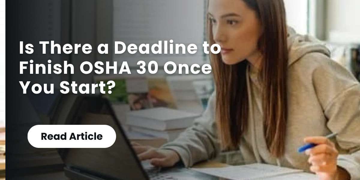Is There a Deadline to Finish OSHA 30 Once You Start?