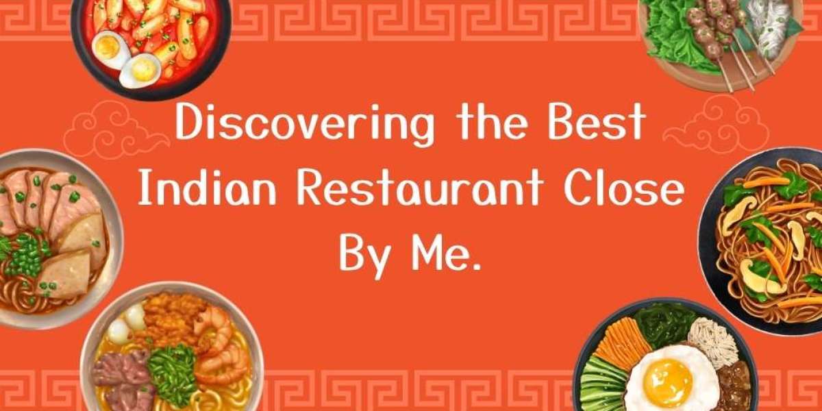 Discovering the Best Indian Restaurant Close By Me.