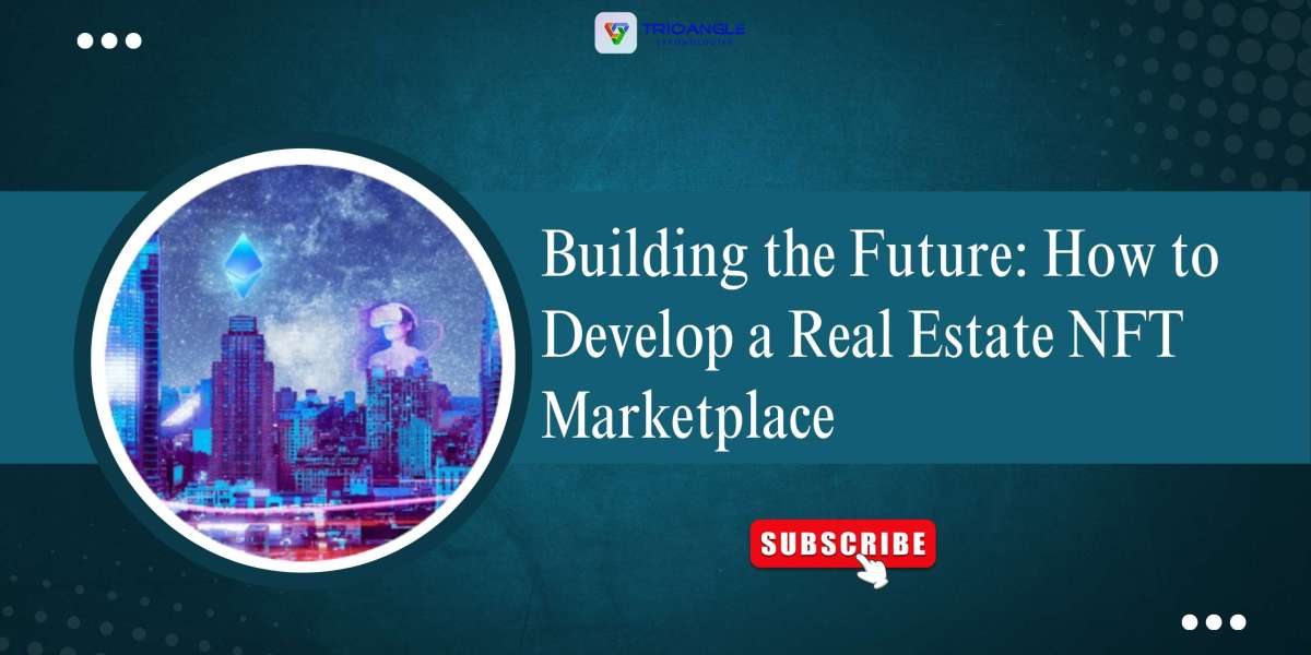 How to Start a Real Estate NFT Marketplace and Why You Should.