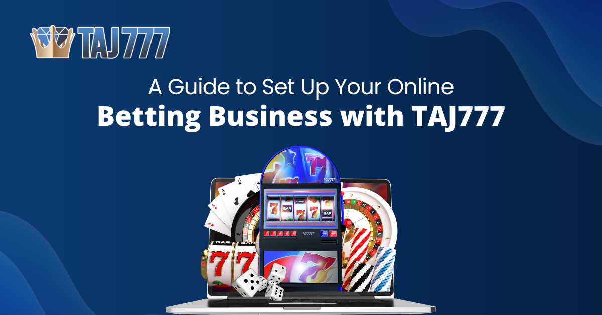 A Guide to Set Up Your Online Betting Business with TAJ777