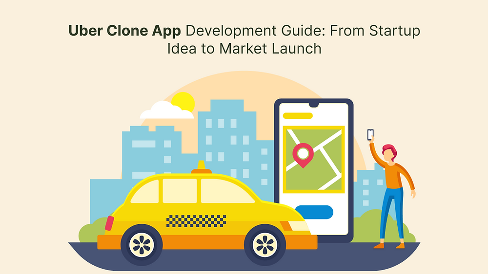 Uber Clone App Development Guide: From Startup Idea to Market Launch