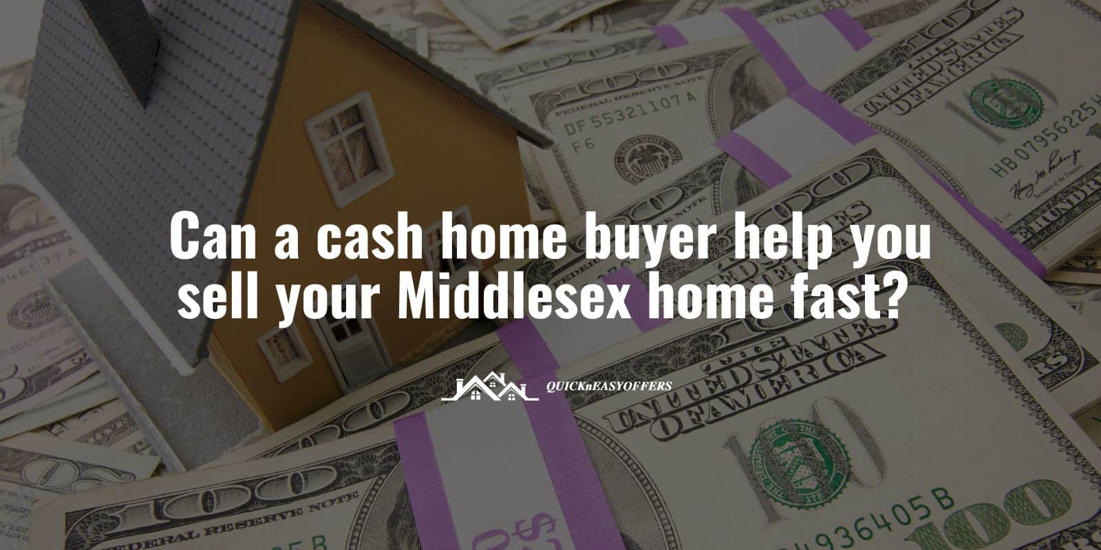 Can A Cash Home Buyer Help You Sell Your Middlesex Home Fast? | Quick N Easy Offers