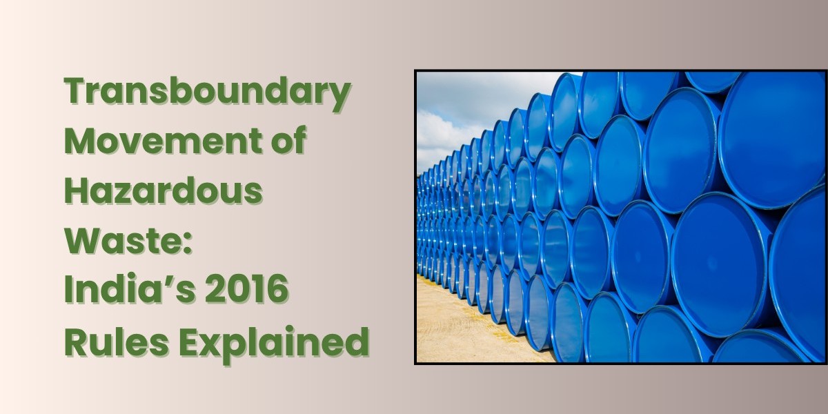 Transboundary Movement of Hazardous Waste: India’s 2016 Rules Explained