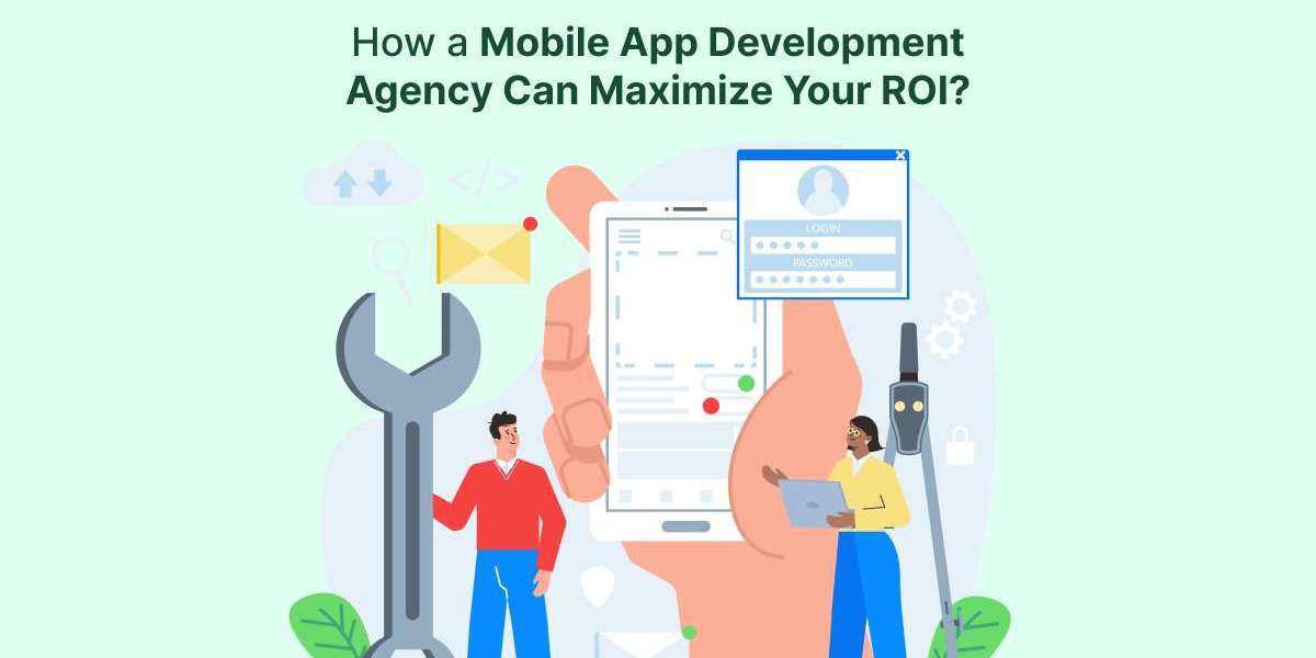 How a Mobile App Development Agency Can Maximize Your ROI?