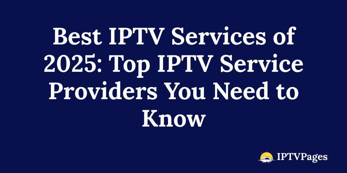 Best IPTV Services of 2025: Top IPTV Service Providers You Need to Know