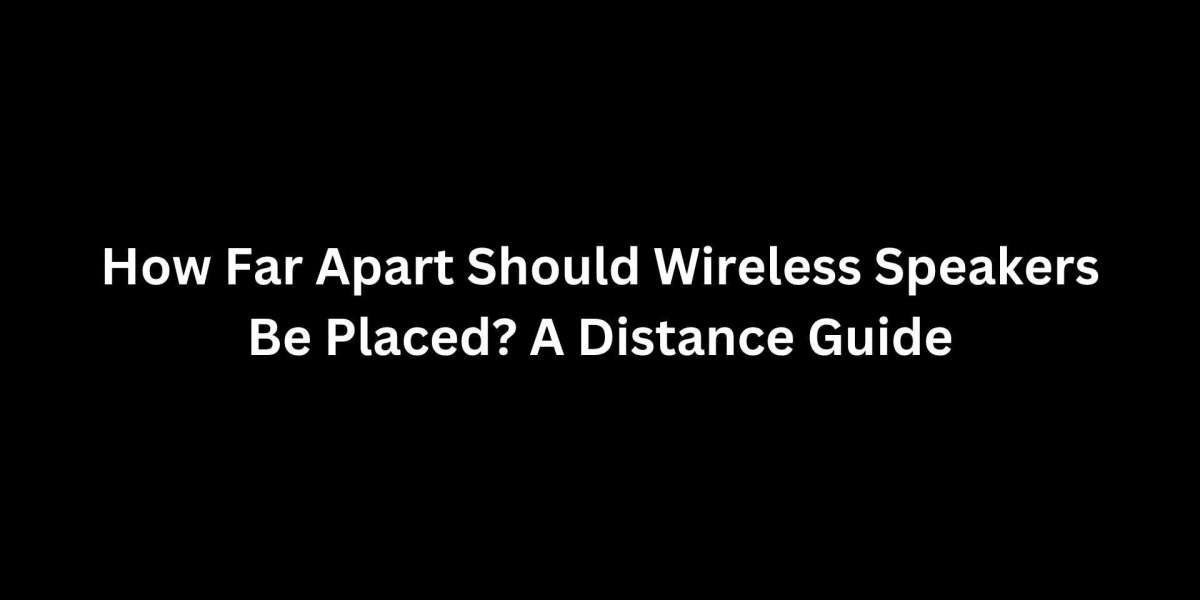 How Far Apart Should Wireless Speakers Be Placed? A Distance Guide