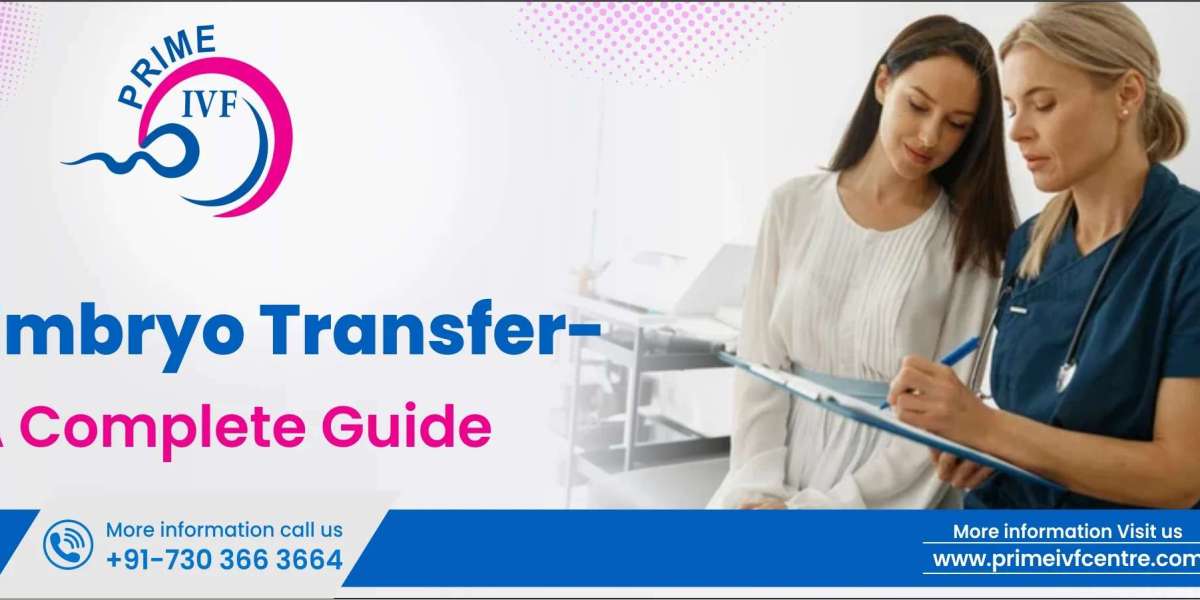 Embryo Transfer- A Complete Guide