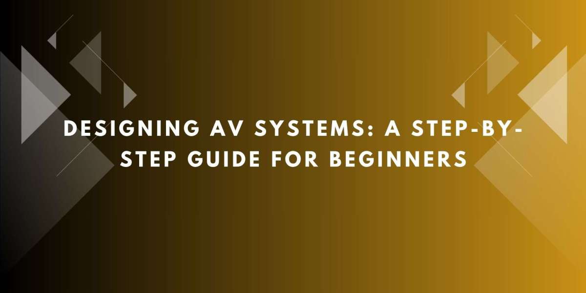 Designing AV Systems: A Step-by-Step Guide for Beginners