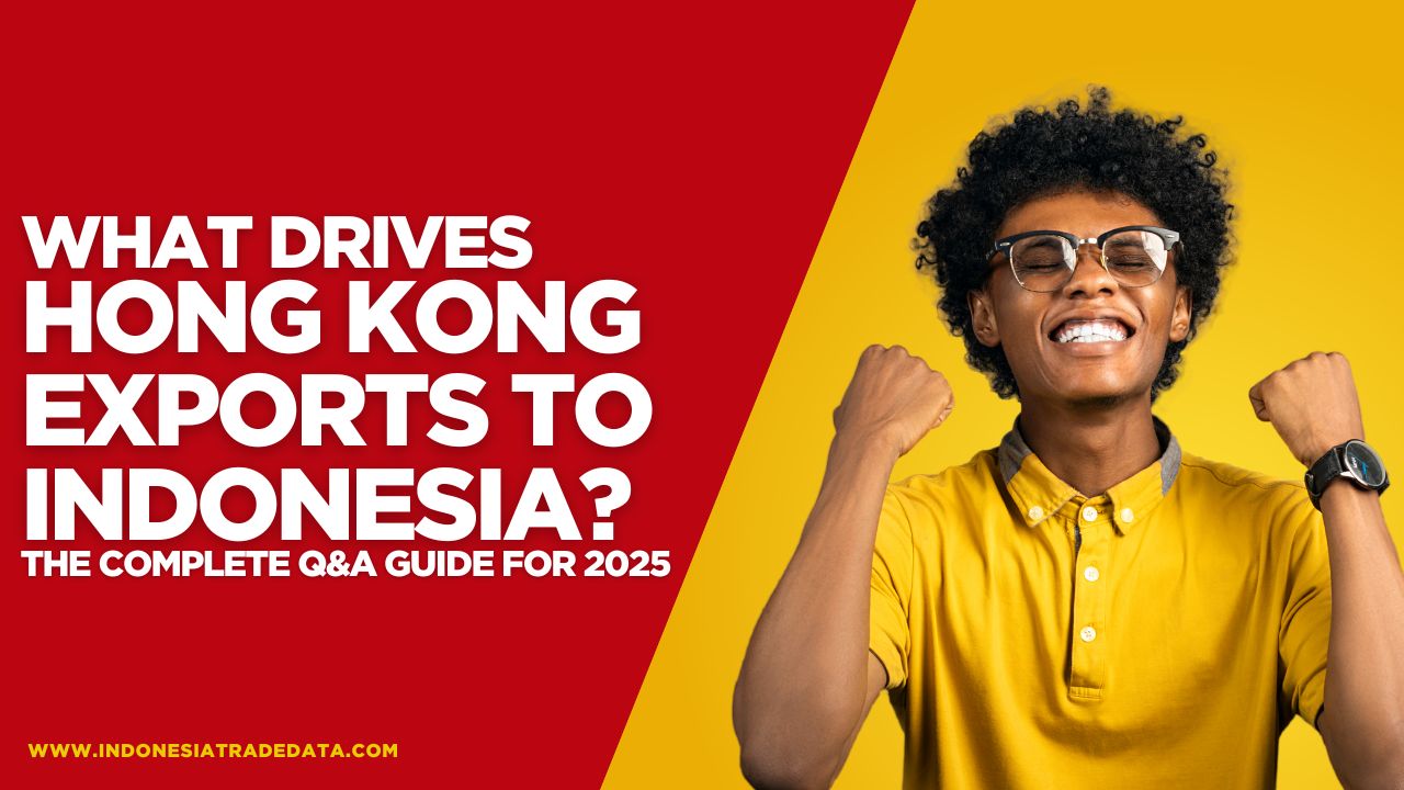 What Drives Hong Kong Exports to Indonesia? The Complete Q&A Guide for 2025 – Exim Trade Blogs