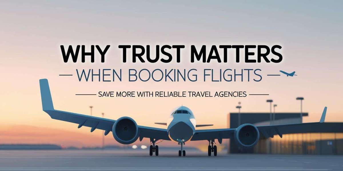 Why Trust Matters When Booking Flights – Save More with Reliable Travel Agencies