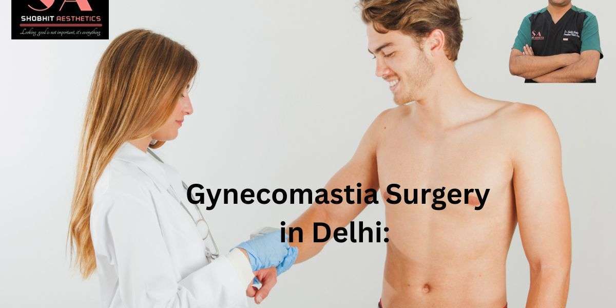 Gynecomastia Surgery in Delhi: What Should Men Know?