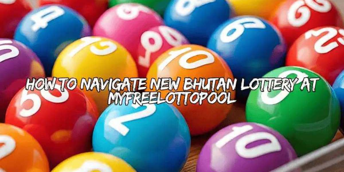 How to Navigate New Bhutan Lottery At MyFreeLottoPool