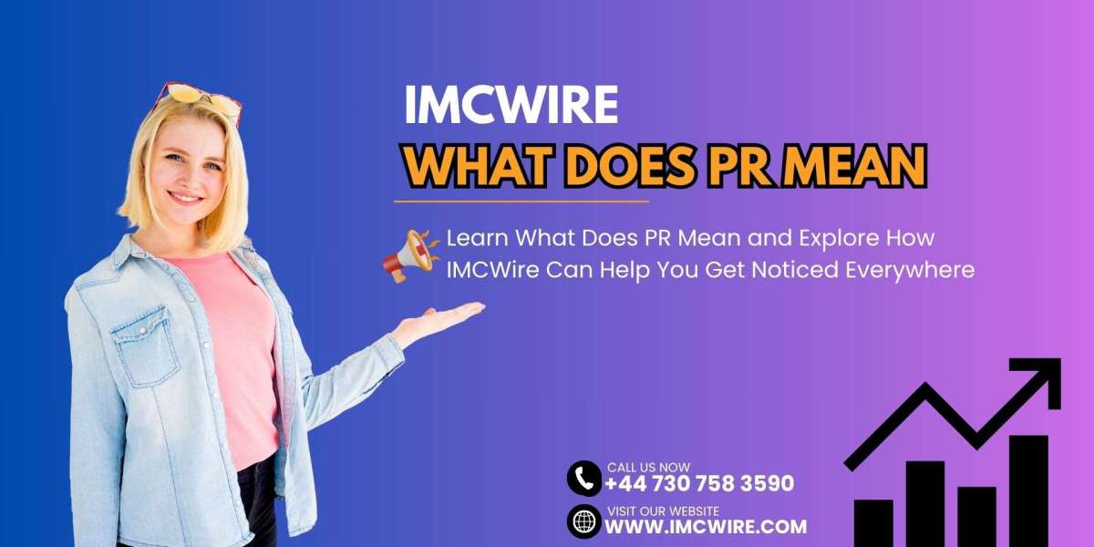 What Does PR Mean and How IMCWire Elevates Your Position in the Marketplace