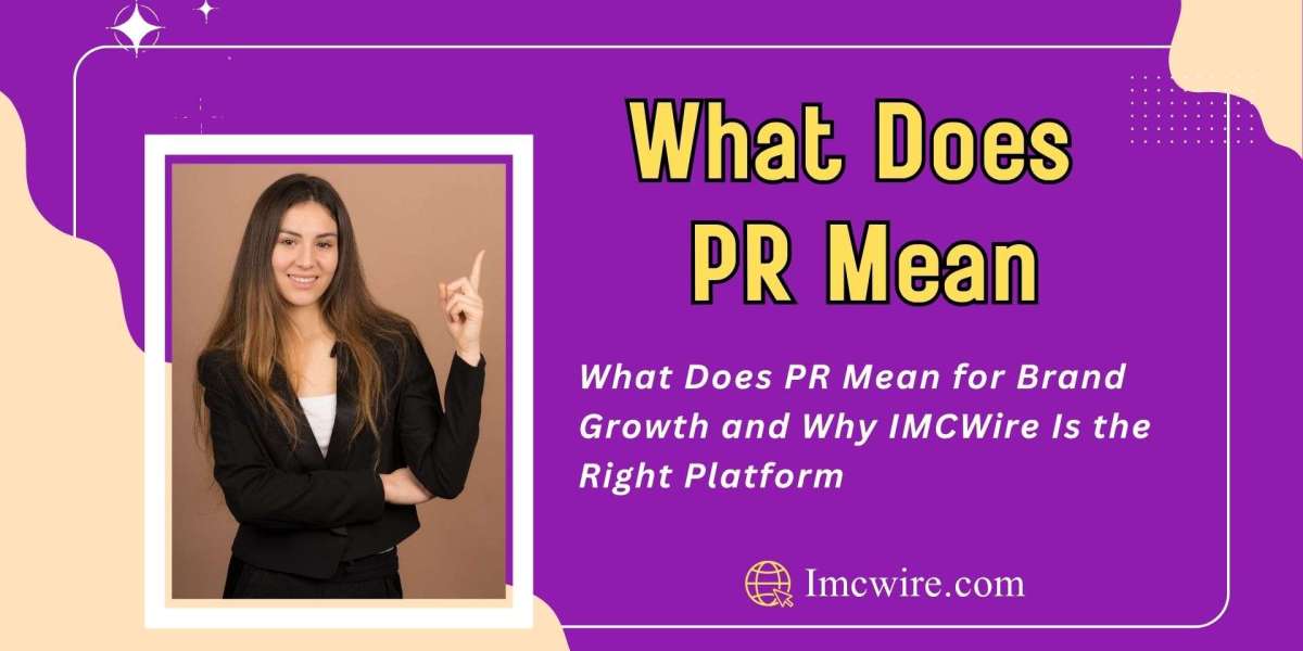 What Does PR Mean and How IMCWire Helps You Build a Strong Brand Identity