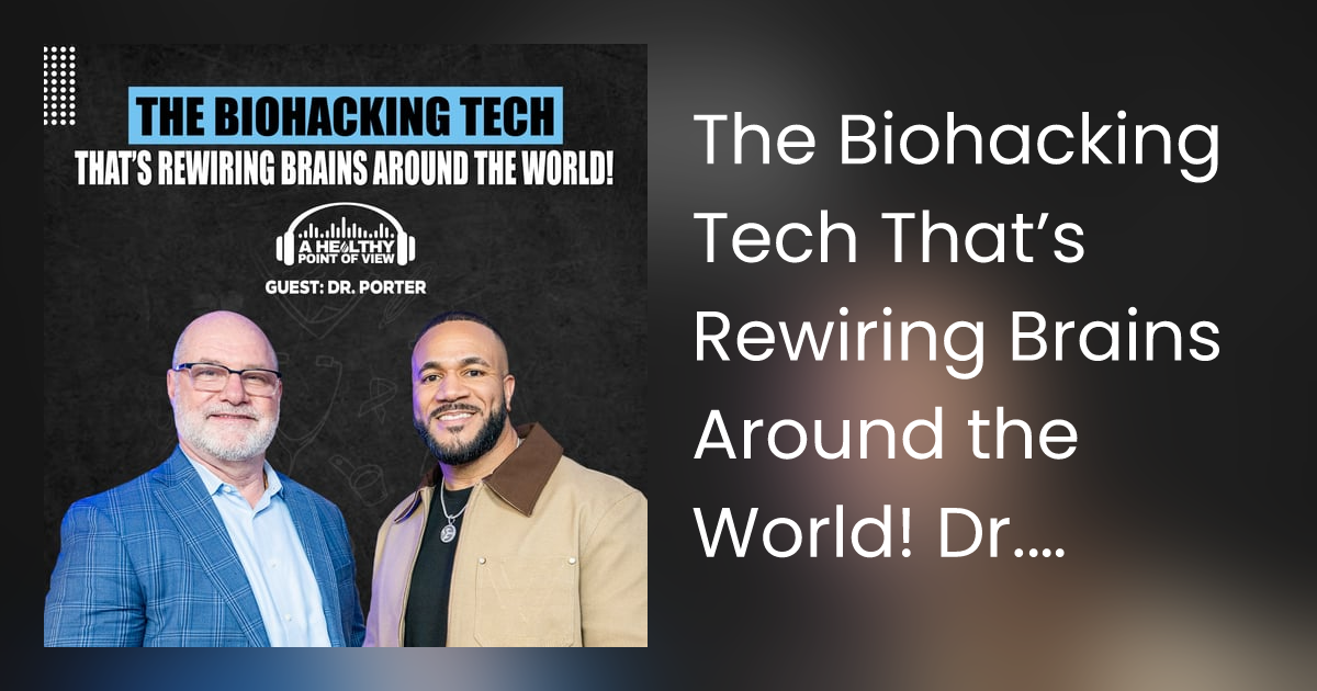 The Biohacking Tech That’s Rewiring Brains Around the World! Dr. Porter | Ep. 53