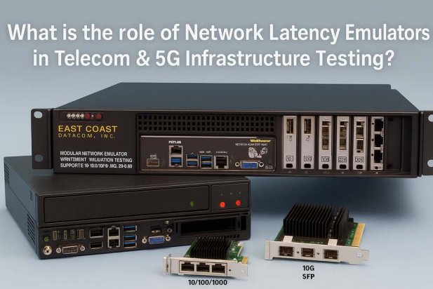 What is the role of Network Latency Emulators in Telecom & 5G Infrastructure Testing? Article - ArticleTed -  News and Articles