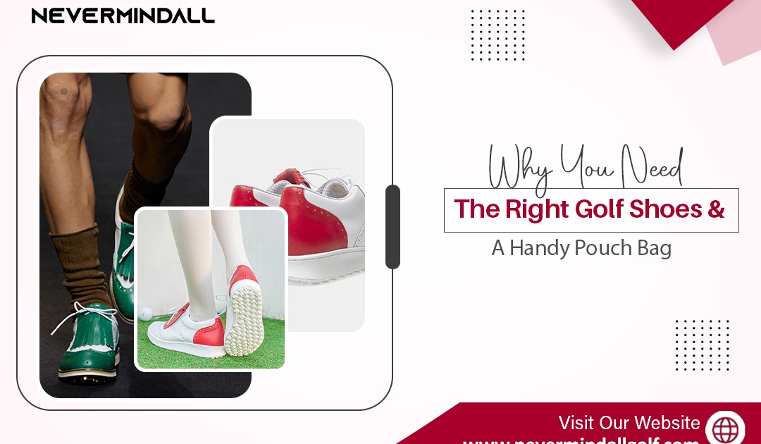 Why You Need the Right Golf Shoes & a Handy Pouch Bag