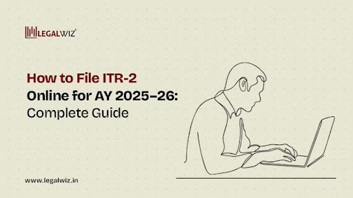 How to File ITR-2 Online for AY 2025–26 | LegalWiz.in