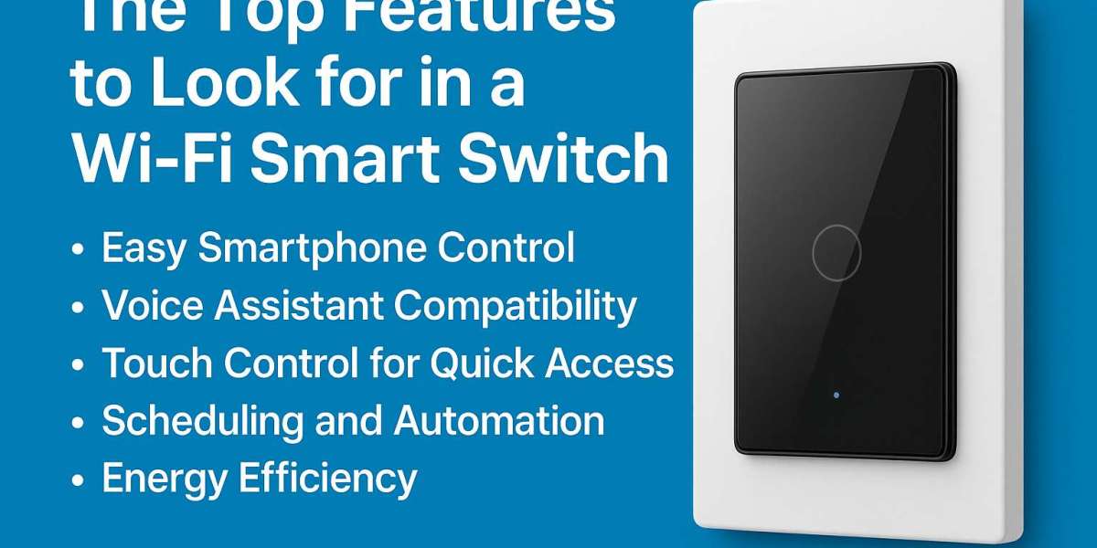The Top Features to Look for in a Wi-Fi Smart Switch