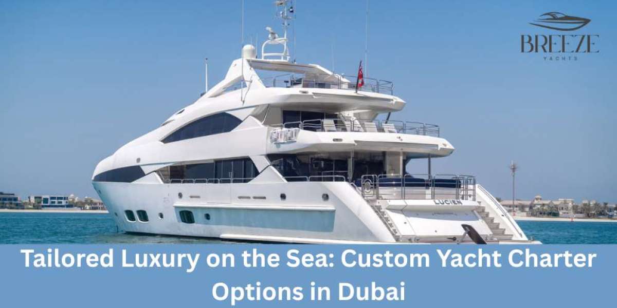 Tailored Luxury on the Sea: Custom Yacht Charter Options in Dubai