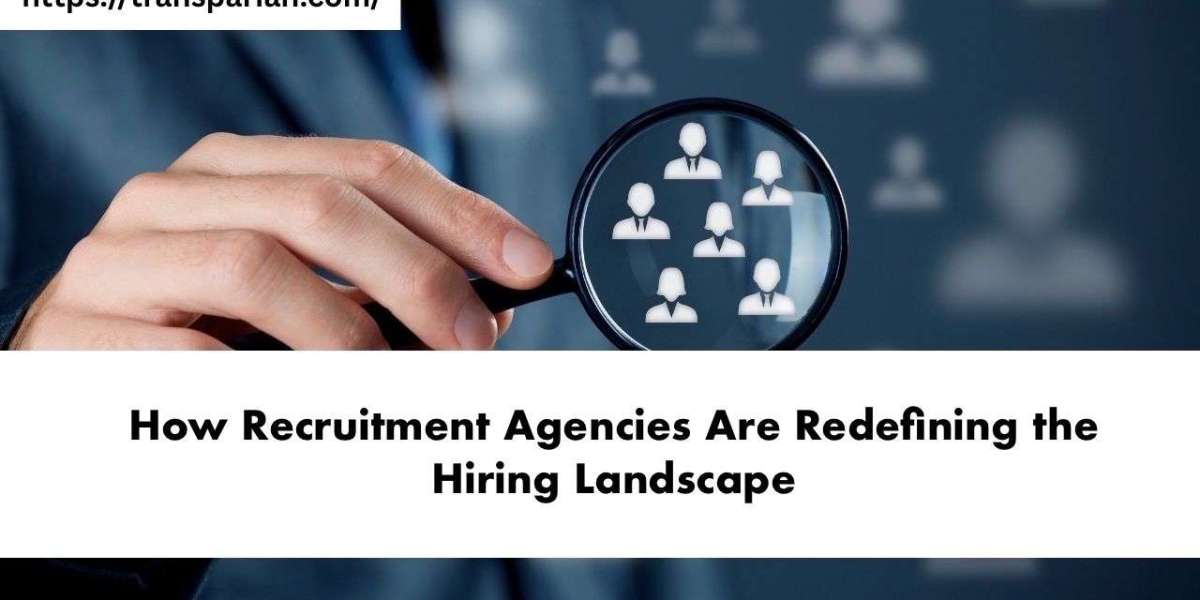 How Recruitment Agencies Are Redefining the Hiring Landscape