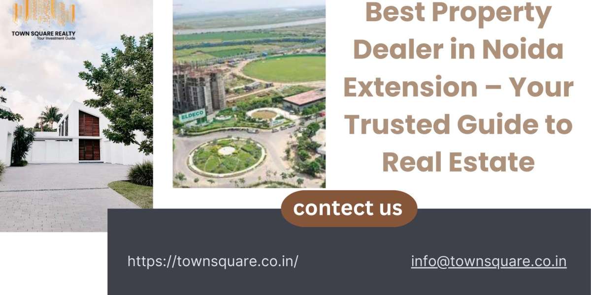 Best Property Dealer in Noida Extension – Your Trusted Guide to Real Estate