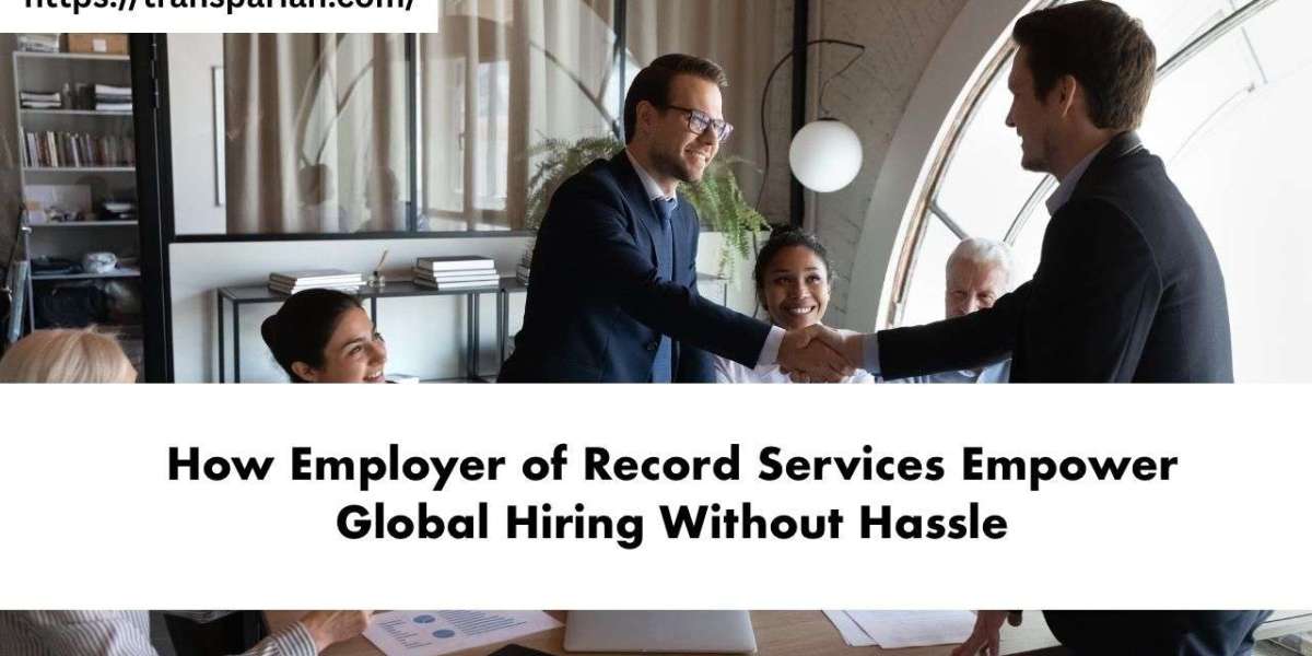 How Employer of Record Services Empower Global Hiring Without Hassle