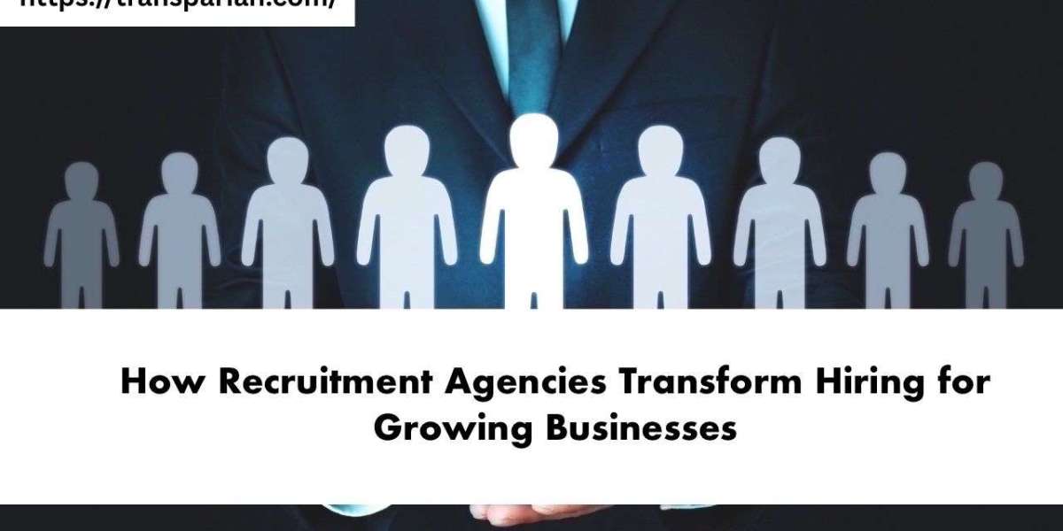 How Recruitment Agencies Transform Hiring for Growing Businesses