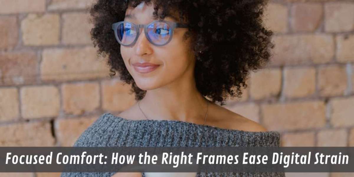 Focused Comfort: How the Right Frames Ease Digital Strain