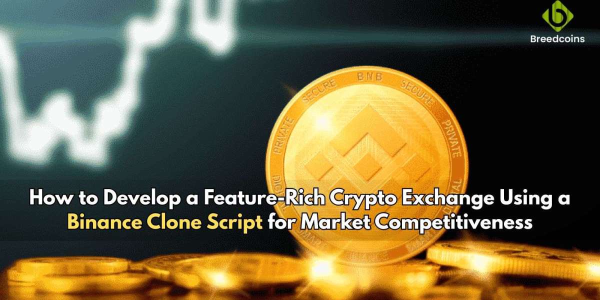 How to Develop a Feature-Rich Crypto Exchange Using a Binance Clone Script for Market Competitiveness