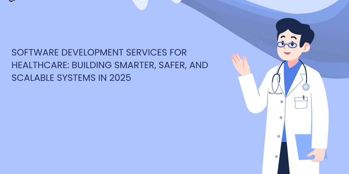 Software Development Services for Healthcare: Building Smarter, Safer, and Scalable Systems in 2025
