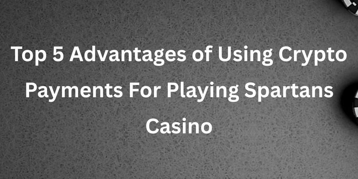 Top 5 Advantages of Using Crypto Payments For Playing Spartans Casino